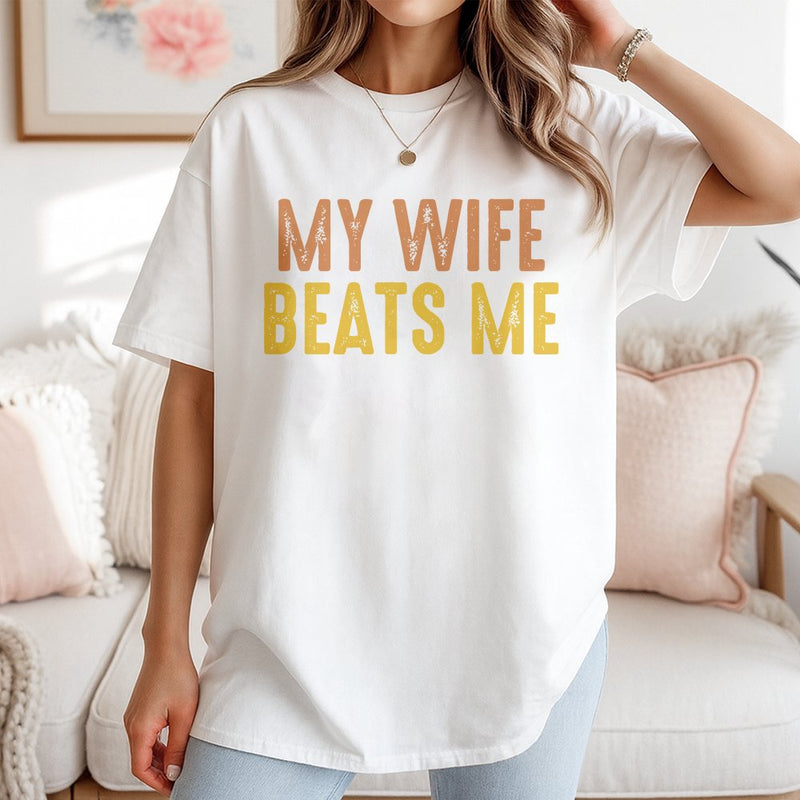 My Wife Beats Me T-Shirt | Funny Sarcastic Husband Quote | Premium 100% Cotton Tee | Gift for Husband or Dad